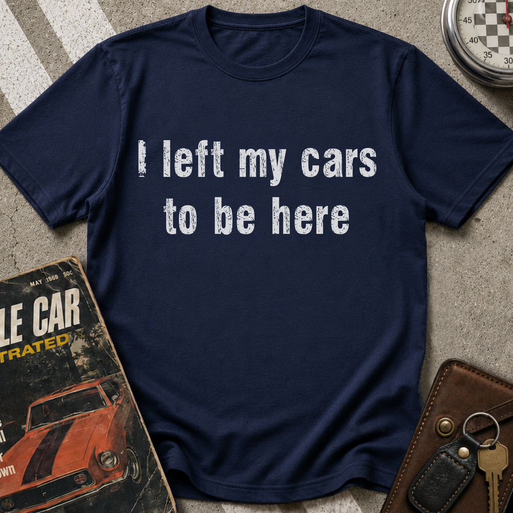 I Left My Cars To Be Here T-Shirt