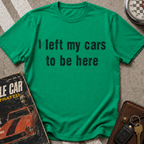 I Left My Cars To Be Here T-Shirt
