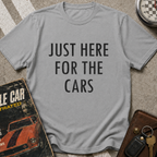 Just Here For The Cars T-Shirt